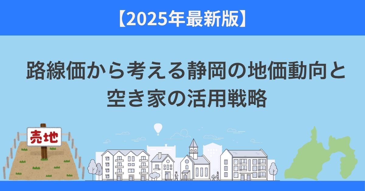 路線価から考える静岡の地価動向と空き家の活用戦略