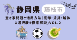 静岡県藤枝市空き家問題と活用方法｜売却・賃貸・解体の選択肢を徹底解説」vol.2
