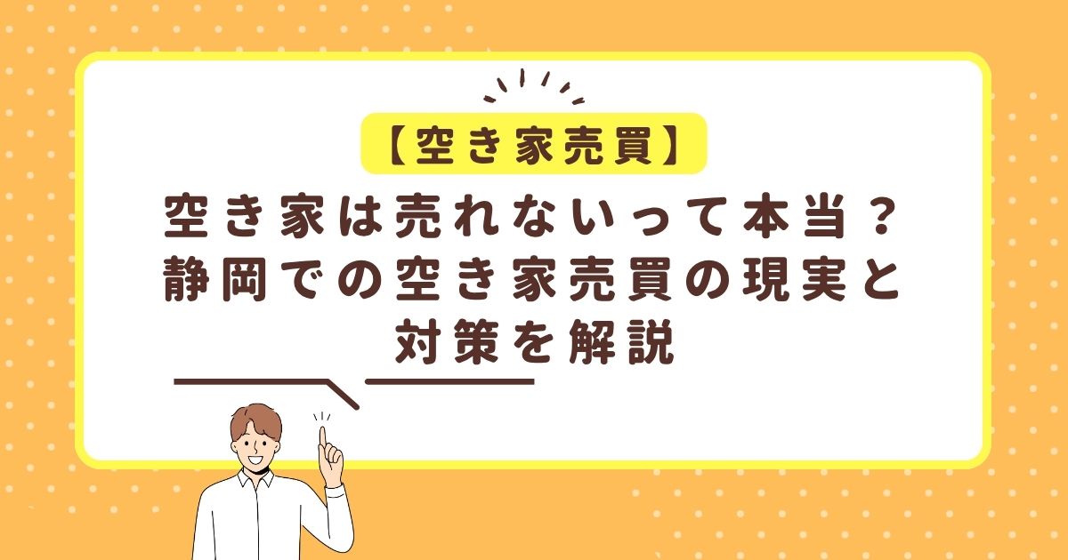 空き家は売れないって本当静岡での空き家売買