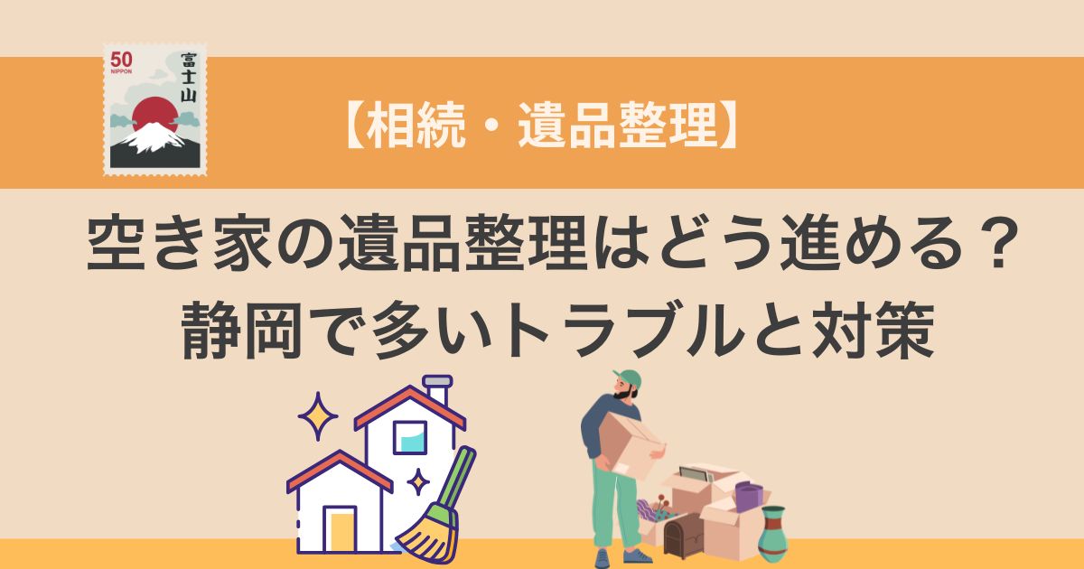 空き家の遺品整理はどう進める？静岡で多いトラブルと対策