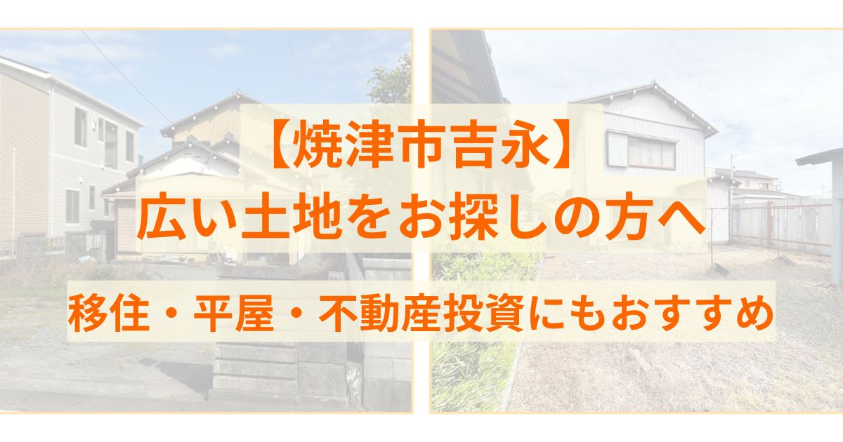 【焼津市吉永】広い土地をお探しの方へ 移住・平屋・不動産投資にもおすすめ